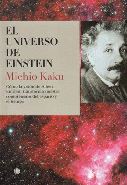 El universo de Einstein: Cï¿½mo la visiï¿½n de Albert Einstein transformï¿½ nuestra visiï¿½n del espacio y el tiempo