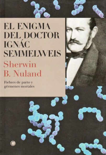El enigma del doctor Semmelweis: Fiebres de parto y gï¿½rmenes mortales
