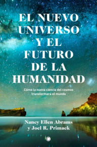 Title: El nuevo universo y el futuro de la humanidad: Cï¿½mo la nueva ciencia del cosmos transformarï¿½ el mundo, Author: Nancy Ellen Abrams