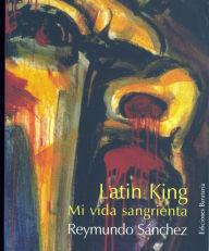 Title: Latin King: Una vida sangrienta, Author: Reymundo Sanchez