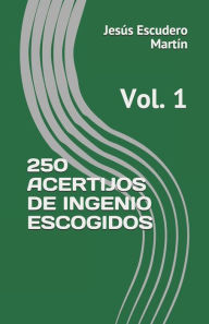 Title: 250 Acertijos de Ingenio Escogidos: Vol. 1, Author: Jesïs Escudero Martïn