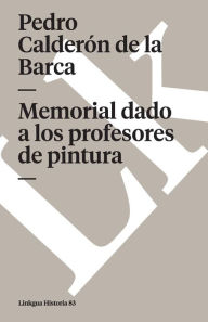 Title: Memorial Dado a Los Profesores De Pintura/ Memorial Given to the Professor of Painting, Author: Pedro Calder n de la Barca