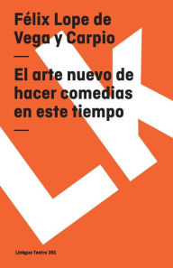 Title: El Arte Nuevo De Hacer Comedias En Este Tiempo/ the New Art of Making Comedies in This Time, Author: Felix Lope de Vega y Carpio