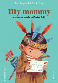Title: My Mommy: Is in America and She Met Buffalo Bill, Author: Jean Regnaud