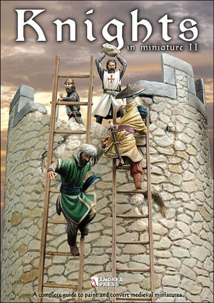 Knights in Miniature II: A Complete Guide to Painting and Converting Medieval Miniatures