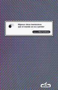 Title: Algunas ideas buenísimas que el mundo se va a perder, Author: Alberto Olmos