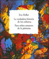 Title: La Verdadera Historia de los Colores: Para Ninos Amantes de la Pintura, Author: Eva Heller