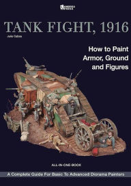 Title: Tank Fight, 1916: How to Paint Armor, Ground and Figures, Author: Julio Cabos