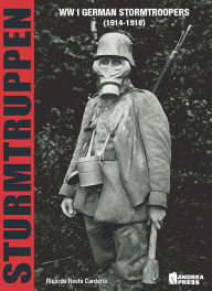 Title: Sturmtruppen: WWI German Stormtroopers (1914-1918), Author: Ricardo Recio Cardona