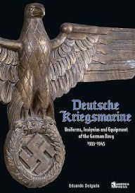 Title: Deutsche Kriegsmarine: Uniforms, Insignias and Equipment of the German Navy 1933-1945, Author: Eduardo Delgado