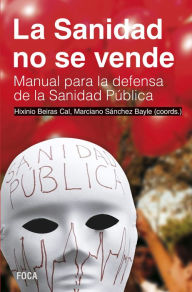 Title: La Sanidad no se vende: Manual para la defensa de la Sanidad Pública, Author: Hixinio Beiras Cal