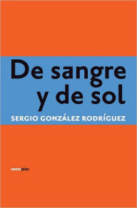 Title: De sangre y de sol, Author: Sergio Gonzalez Rodriguez