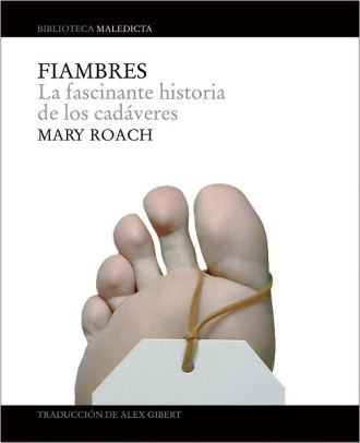 Fiambres La Fascinante Vida De Los Cadaveres Stiff The Curious Lives Of Human Cadavers - 