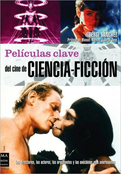 Pelï¿½culas claves del cine de ciencia-ficciï¿½n: Los directores, los actores, los argumentos y las anï¿½cdotas mï¿½s interesantes