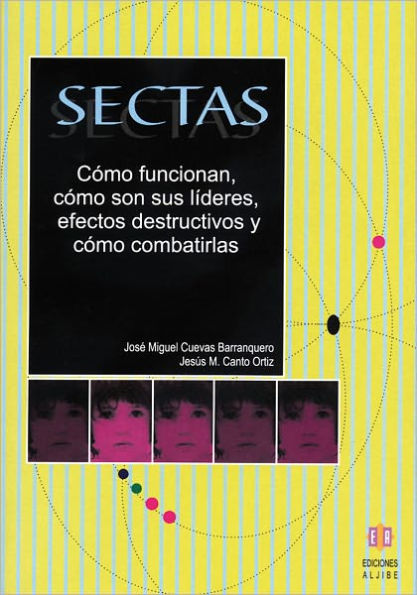 Sectas: Cï¿½mo funcionan, cï¿½mo son sus lï¿½deres, efectos destructivos y cï¿½mo combatirlas