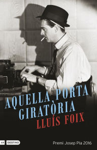 Title: Aquella porta giratòria: Premi Josep Pla 2016, Author: Lluís Foix Carnicé