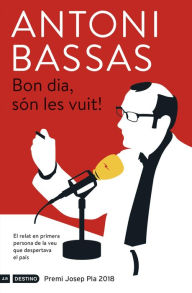 Title: Bon dia, són les vuit!: Premi Josep Pla 2018, Author: Antoni Bassas
