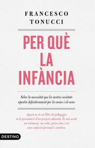 Title: Per què la infància: Sobre la necessitat que les nostres societats apostin definitivament per les nenes i els nens, Author: Francesco Tonucci