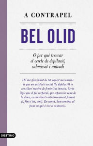 Title: A contrapel: O per què trencar el cercle de depilació, submisió i autoodi, Author: Bel Olid