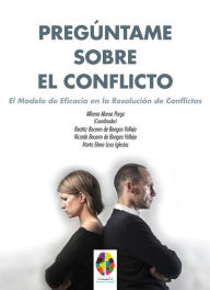 Title: Pregúntame sobre el Conflicto: El Modelo de Eficacia en la Resolución de Conflictos, Author: Alfonso Alonso Parga