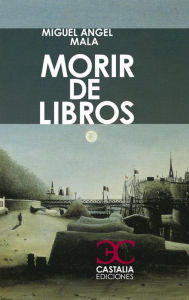 Title: Morir de libros, Author: Miguel Ángel Mala