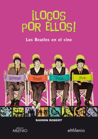 Title: ¡Locos por ellos!: Los Beatles en el cine, Author: Ramon Robert