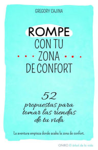 Title: Rompe con tu zona de confort: 52 propuestas para tomar las riendas de tu vida, Author: Gregory Cajina Heinzkill