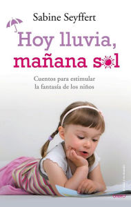 Title: Hoy lluvia, mañana sol: Cuentos para estimular la fantasía de los niños, Author: Sabine Seyffert