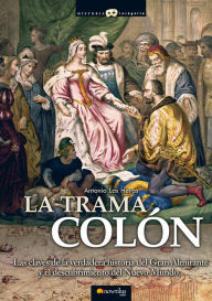 Title: La trama Colón: Las claves de la verdadera historia del Gran Almirante y el descubrimiento del Nuevo Mundo, Author: Antonio Las Heras
