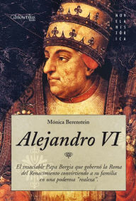 Title: Alejandro VI: El Papa Borgia que auiso ser emperador, Author: Monica Berenstein