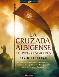 Title: La cruzada Albigense y el Imperio Aragonés: La verdadera historia de los Cátaros, Jaime I el Conquistador y la expansión de la corona de Aragón, Author: David Barreras Martínez