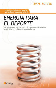 Title: Energía para el Deporte: Los nutrientes que le ayudarán a obtener el máximo rendimiento, resistencia y musculatura., Author: Dave Tuttle