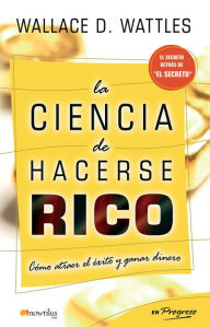 Title: La ciencia de hacerse rico, Author: Wallace D. Wattles