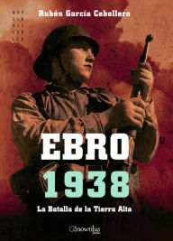 Title: Ebro 1938: La Batalla de la Tierra Alta, Author: Ruben Garcia Caballero