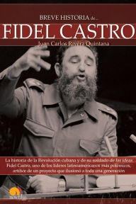 Title: Breve Historia de Fidel Castro: La historia de la Revolución cubana y de su soldado de las ideas Fidel Castro, uno de los líderes latinoamericanos más polémicos, artífice de un proyecto que ilusionó a toda una generación., Author: Juan Carlos Rivera Quintana