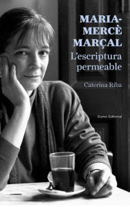 Title: Maria-Mercè Marçal. L'escriptura permeable, Author: Caterina Riba