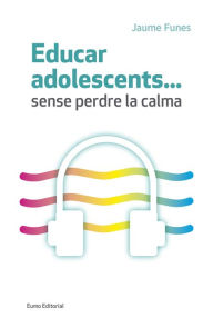 Title: Educar adolescents... Sense perdre la calma, Author: Jaume Funes
