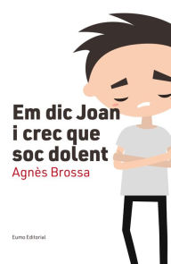 Title: Em dic Joan i crec que soc dolent, Author: Agnès Brossa