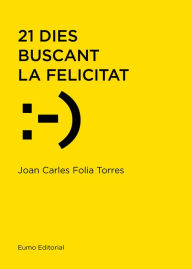Title: 21 dies buscant la felicitat, Author: Joan Carles Folia Torres