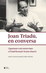 Title: Joan Triadú, en conversa: Quaranta-vuit entrevistes a l'intel·lectual i home d'acció, Author: Susanna Àlvarez i Rodolés