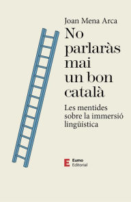 Title: No parlaràs mai un bon català: Les mentides de la immersió lingüística, Author: Joan Mena
