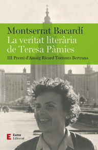 Title: La veritat literària de Teresa Pàmies: Premi d'Assaig Ricard Torrents Bertrana 2023, Author: Montserrat Bacardí