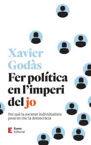 Title: Fer política en l'imperi del jo: Per què la societat individualista posa en risc la democràcia, Author: Xavier Godàs