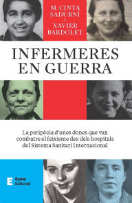 Title: Infermeres en guerra: La peripècia d'unes dones que van combatre el feixisme des dels hospitals del Sistema Sanitari Internacional, Author: M. Cinta Sadurní Bassols