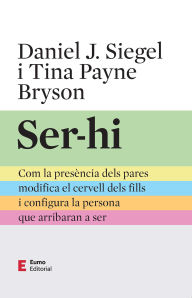 Title: Ser-hi: Com la presència dels pares modifica el cervell dels fills i configura la persona que arribaran a ser, Author: Tina Payne Bryson