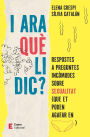 I ara què li dic?: Respostes a preguntes incòmodes sobre sexualitat (que et poden agafar en calces)