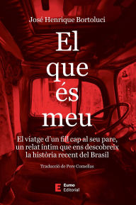 Title: El que és meu: El viatge d'un fill cap al seu pare, un relat íntim que ens descobreix la història recent del Brasil, Author: José Henrique Bortoluci