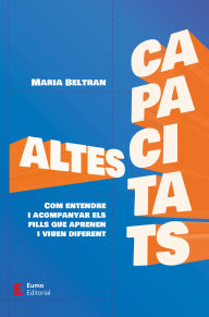 Title: Altes capacitats: Com entendre i acompanyar els fills que aprenen i viuen diferent, Author: Maria Beltran