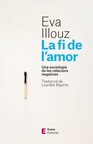 Title: La fi de l'amor: Una sociologia de les relacions negatives, Author: Eva Illouz