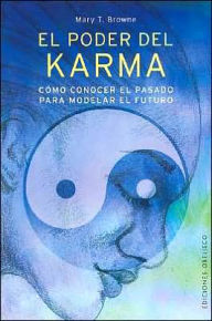 Title: El Poder del Karma: Como conocer el pasado para modelar el futuro, Author: Mary T. Browne